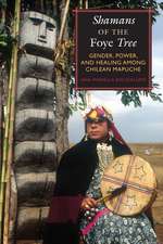 Shamans of the Foye Tree: Gender, Power, and Healing among Chilean Mapuche