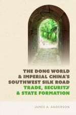 The Dong World and Imperial China′s Southwest Silk Road – Trade, Security, and State Formation