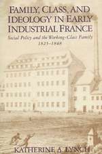 Family, Class, and Ideology in Early Industrial France: Social Policy and the Working-Class Family, 1825–1848