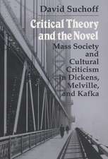 Critical Theory and the Novel: Mass Society and Cultural Criticism in Dickens, Melville, and Kafka