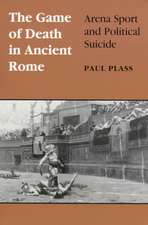 Game of Death in Ancient Rome: Arena Sport and Political Suicide