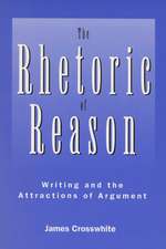 The Rhetoric of Reason: Writing and the Attractions of Argument