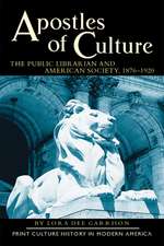 Apostles of Culture: Public Librarian and American Society, 1876-1920