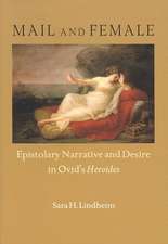 Mail and Female: Epistolary Narrative and Desire in Ovid's Heroides