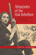 Amazons of the Huk Rebellion: Gender, Sex, and Revolution in the Philippines