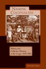 Naming Colonialism: History and Collective Memory in the Congo, 1870–1960