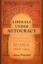 Liberals under Autocracy: Modernization and Civil Society in Russia, 1866–1904