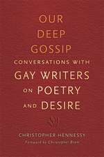 Our Deep Gossip: Conversations with Gay Writers on Poetry and Desire