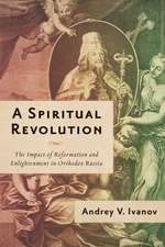 A Spiritual Revolution: The Impact of Reformation and Enlightenment in Orthodox Russia, 1700–1825