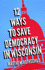 Twelve Ways to Save Democracy in Wisconsin