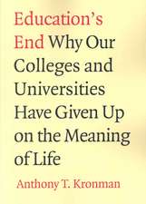 Education's End: Why Our Colleges and Universities Have Given Up on the Meaning of Life