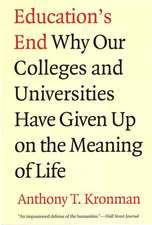 Education's End: Why Our Colleges and Universities Have Given Up on the Meaning of Life