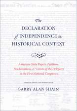 The Declaration of Independence in Historical Context: American State Papers, Petitions, Proclamations, and Letters of the Delegates to the First National Congresses