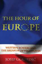 The Hour of Europe: Western Powers and the Breakup of Yugoslavia