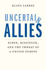 Uncertain Allies: Nixon, Kissinger, and the Threat of a United Europe