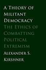 A Theory of Militant Democracy: The Ethics of Combatting Political Extremism