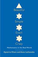 Beautiful, Simple, Exact, Crazy: Mathematics in the Real World