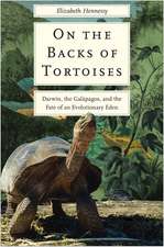 On the Backs of Tortoises: Darwin, the Galapagos, and the Fate of an Evolutionary Eden