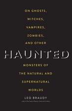 Haunted: On Ghosts, Witches, Vampires, Zombies, and Other Monsters of the Natural and Supernatural Worlds