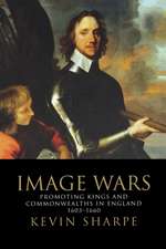 Image Wars: Promoting Kings and Commonwealths in England, 1603-1660