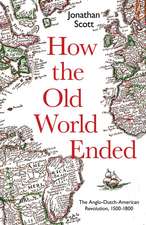 How the Old World Ended: The Anglo-Dutch-American Revolution 1500-1800