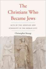 The Christians Who Became Jews: Acts of the Apostles and Ethnicity in the Roman City