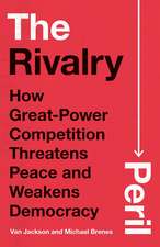 The Rivalry Peril: How Great-Power Competition Threatens Peace and Weakens Democracy