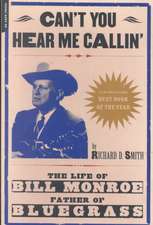 Can't You Hear Me Calling: The Life Of Bill Monroe, Father Of Bluegrass