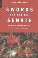 Swords Against The Senate: The Rise Of The Roman Army And The Fall Of The Republic