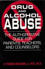 Drug And Alcohol Abuse: The Authoritative Guide For Parents, Teachers, And Counselors