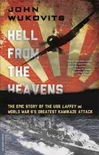 Hell from the Heavens: The Epic Story of the USS Laffey and World War II's Greatest Kamikaze Attack