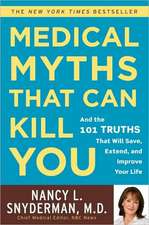 Medical Myths That Can Kill You: And the 101 Truths That Will Save, Extend, and Improve Your Life