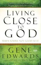 Living Close to God When You're Not Good at It: A Spiritual Life That Takes You Deeper Than Daily Devotions