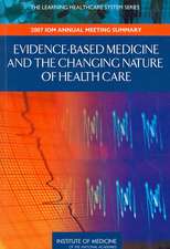 Evidence-Based Medicine and the Changing Nature of Health Care: 2007 IOM Annual Meeting Summary