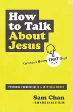 How to Talk about Jesus (Without Being That Guy): Personal Evangelism in a Skeptical World