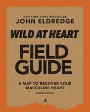 Wild at Heart Field Guide, Revised Edition: Discovering the Secret of a Man’s Soul