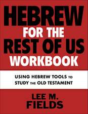 Hebrew for the Rest of Us Workbook: Using Hebrew Tools to Study the Old Testament