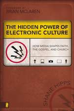 The Hidden Power of Electronic Culture: How Media Shapes Faith, the Gospel, and Church