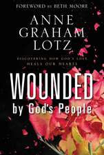 Wounded by God's People: Discovering How God’s Love Heals Our Hearts