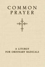 Common Prayer: A Liturgy for Ordinary Radicals