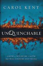 Unquenchable: Grow a Wildfire Faith that Will Endure Anything