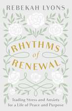 Rhythms of Renewal: Trading Stress and Anxiety for a Life of Peace and Purpose