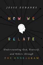 How We Relate: Understanding God, Yourself, and Others through the Enneagram