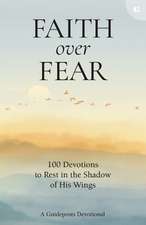 Faith over Fear: 100 Devotions to Rest in the Shadow of His Wings