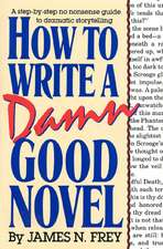 How to Write a Damn Good Novel: A Step-By-Step No Nonsense Guide to Dramatic Storytelling