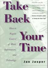 Take Back Your Time: How to Regain Control of Work, Information, and Technology