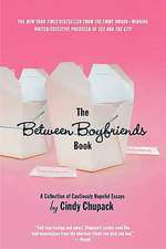 The Between Boyfriends Book: A Collection of Cautiously Hopeful Essays