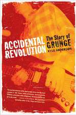 Accidental Revolution: The Story of Grunge