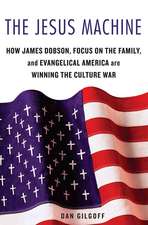 The Jesus Machine: How James Dobson, Focus on the Family, and Evangelical America Are Winning the Culture War