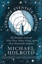 A Strange Eventful History: The Dramatic Lives of Ellen Terry, Henry Irving, and Their Remarkable Families